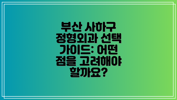 부산 사하구 정형외과 선택 가이드: 어떤 점을 고려해야 할까요?