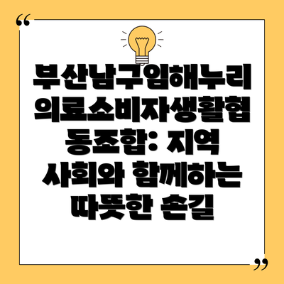부산남구임해누리의료소비자생활협동조합: 지역 사회와 함께하는 따뜻한 손길