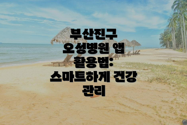 부산진구 오성병원 앱 활용법: 스마트하게 건강 관리