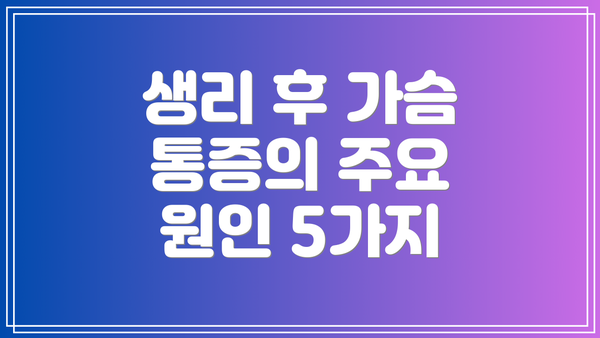 생리 후 가슴 통증의 주요 원인 5가지