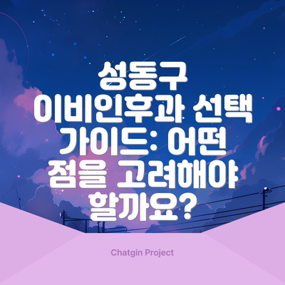 성동구 이비인후과 선택 가이드: 어떤 점을 고려해야 할까요?