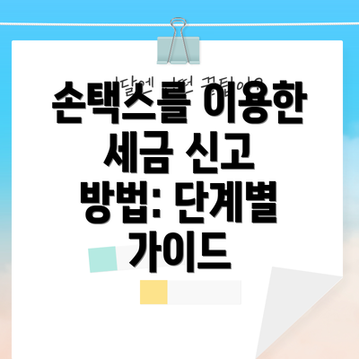 손택스를 이용한 세금 신고 방법: 단계별 가이드