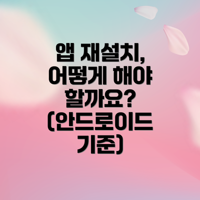 앱 재설치, 어떻게 해야 할까요? (안드로이드 기준)
