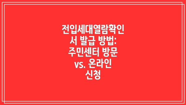 전입세대열람확인서 발급 방법: 주민센터 방문 vs. 온라인 신청