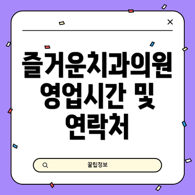 즐거운치과의원 영업시간 및 연락처