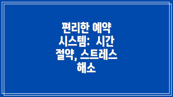 편리한 예약 시스템:  시간 절약, 스트레스 해소