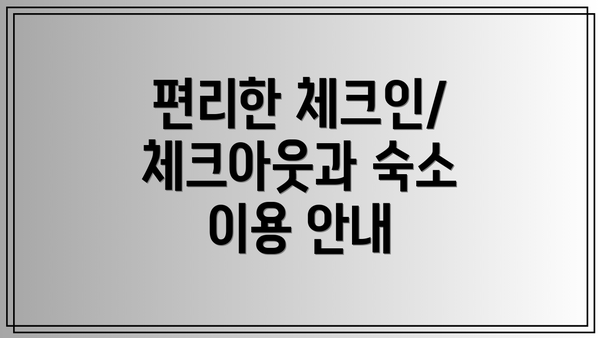 편리한 체크인/체크아웃과 숙소 이용 안내