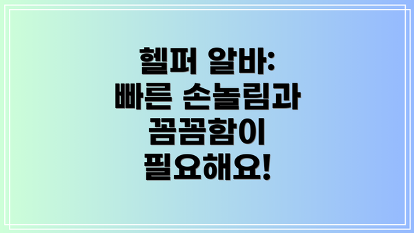 헬퍼 알바: 빠른 손놀림과 꼼꼼함이 필요해요!
