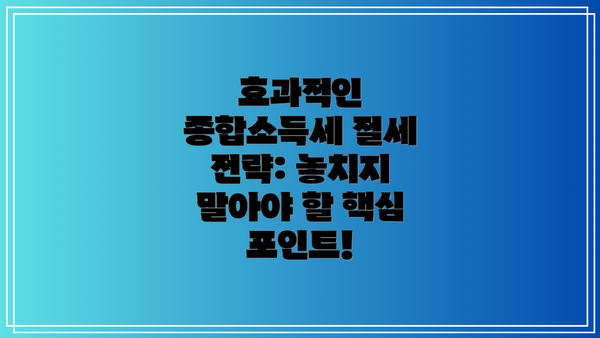 효과적인 종합소득세 절세 전략: 놓치지 말아야 할 핵심 포인트!