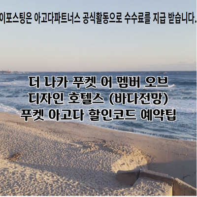 더 나카 푸켓 어 멤버 오브 디자인 호텔스 (바다전망) 푸켓 아고다 할인코드 예약팁