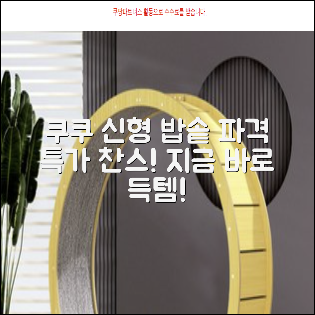 쿠쿠 밥솥, 최신 모델 특가 할인 찬스!